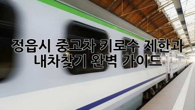 정읍시 중고차: 키로수 제한과 내차찾기 완벽 가이드
