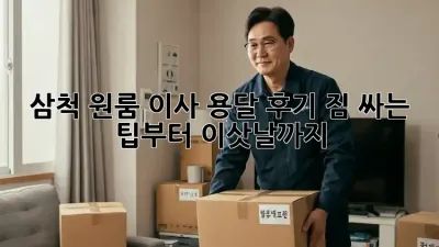 삼척 원룸 이사, 용달 후기: 짐 싸는 팁부터 이삿날까지!